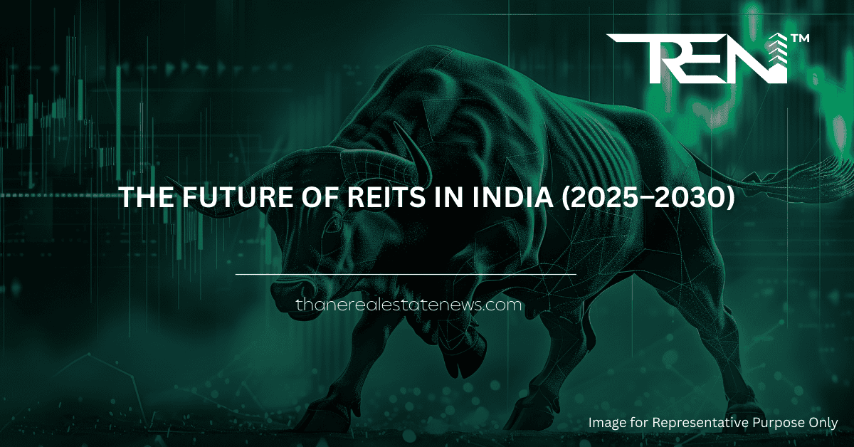 The Future of REITs in India (2025–2030) - Thane Real Estate News